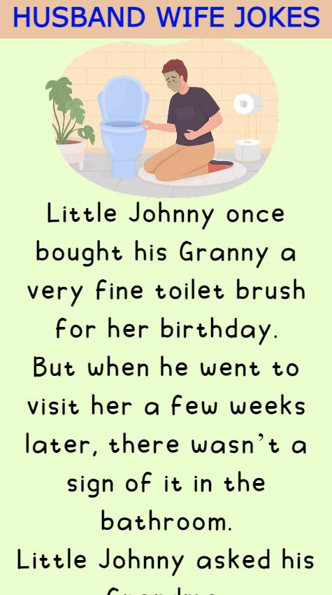 Johnny once bought his Granny a very fine toilet brush
