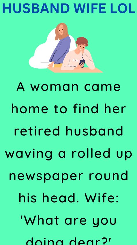 A woman came home to find her retired husband