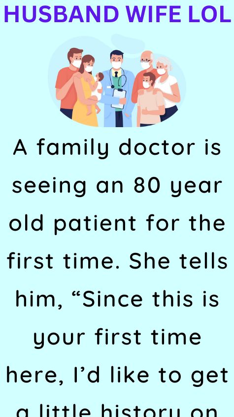 A family doctor is seeing an 80 year old patient