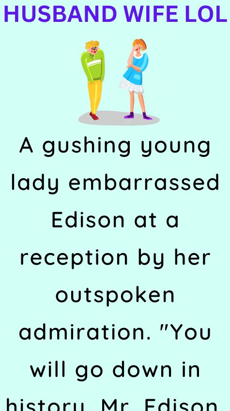 A gushing young lady embarrassed Edison