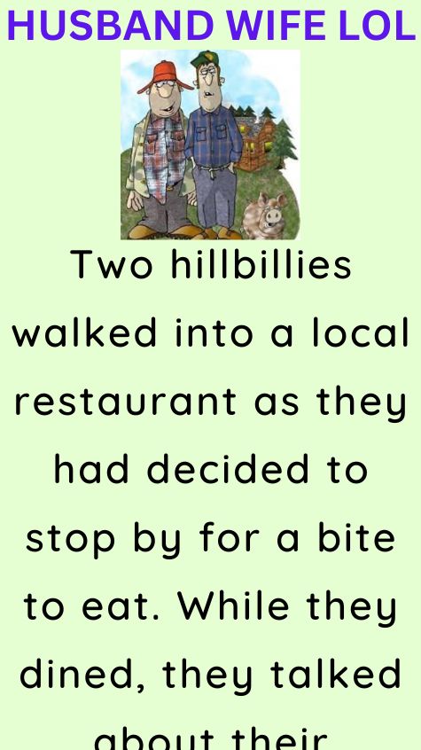 Two hillbillies walked into a local restaurant