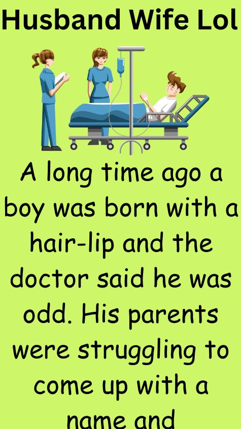 A long time ago a boy was born with a hair lip