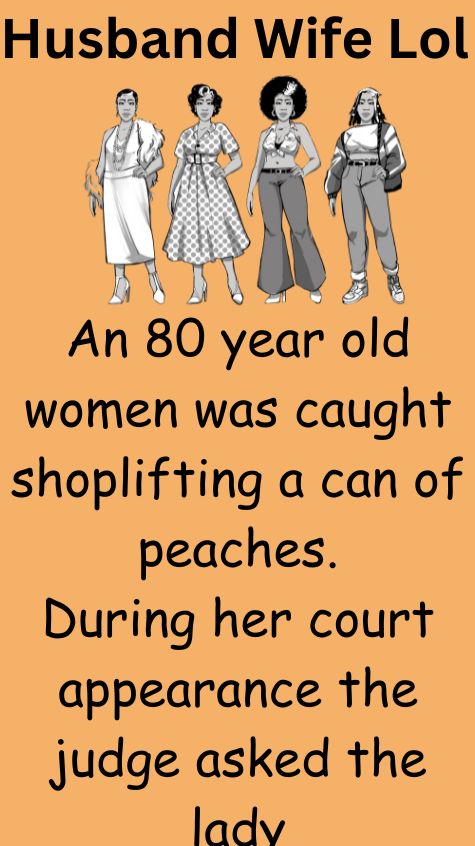 An 80 year old women was caught shoplifting a can of peaches