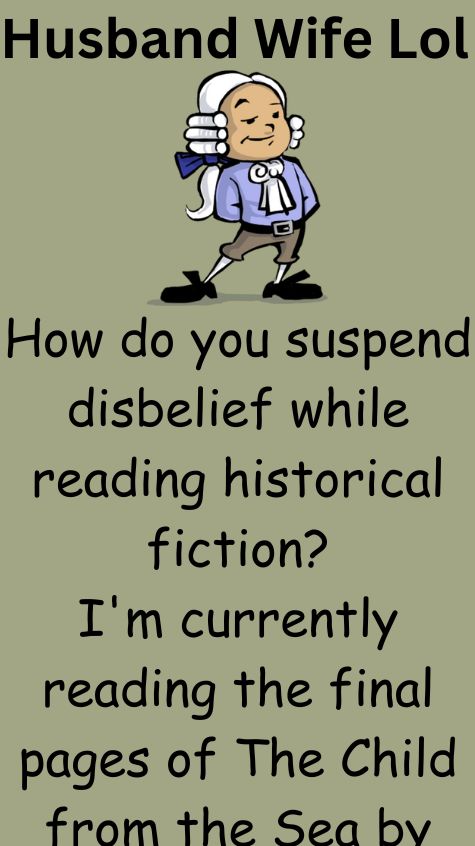 How do you suspend disbelief while reading historical fiction