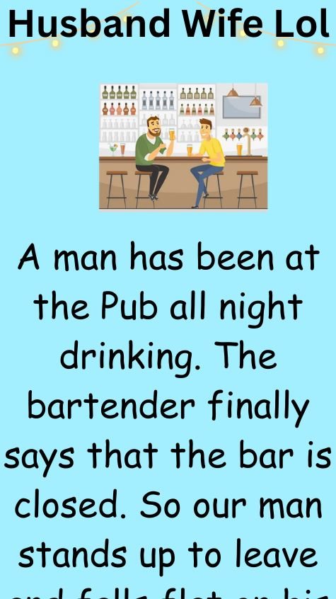 A man has been at the Pub all night drinking