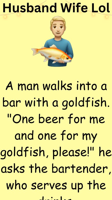 A man walks into a bar with a goldfish