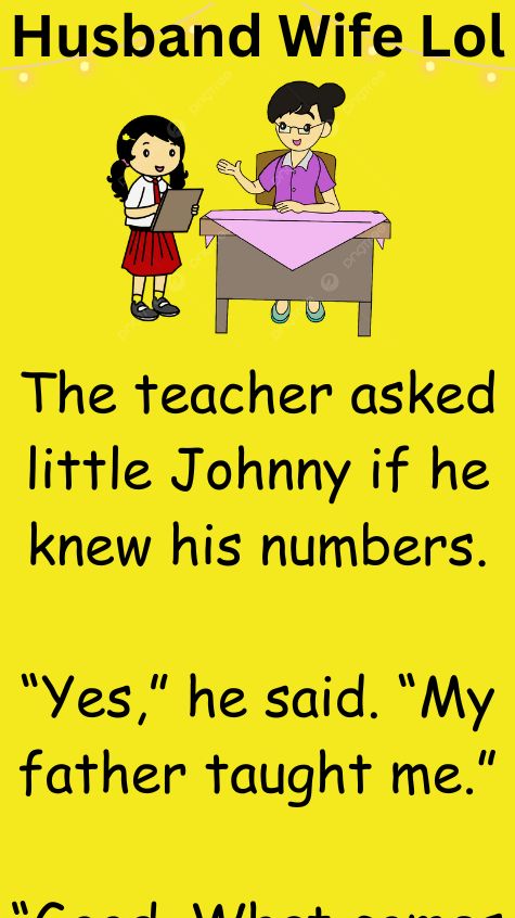 The teacher asked little Johnny if he knew his numbers