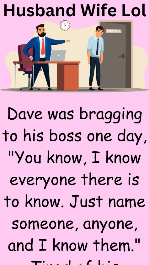 Dave was bragging to his boss one day