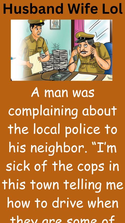 A man was complaining about the local police