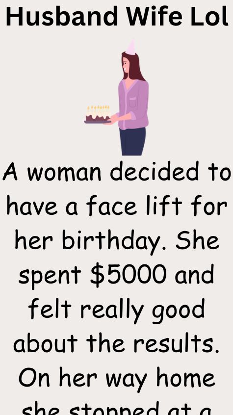 A woman decided to have a face lift for her birthday