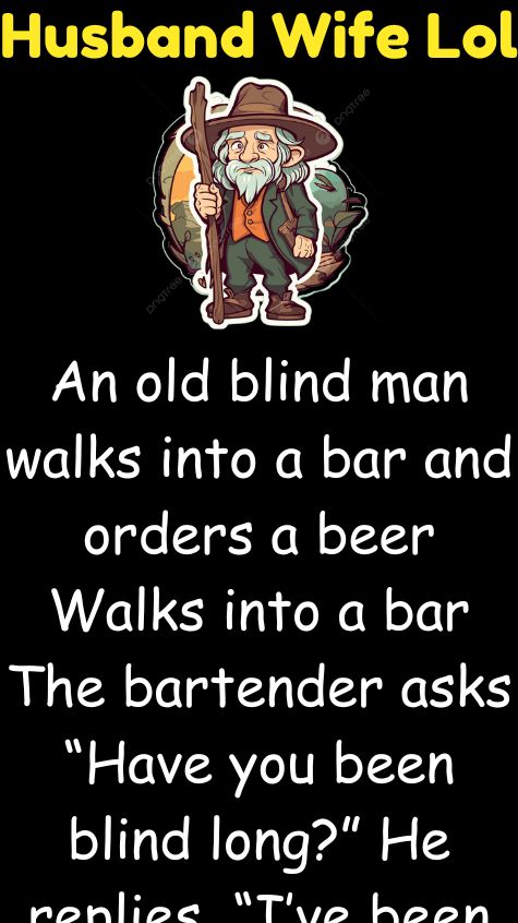 An old blind man walks into a bar