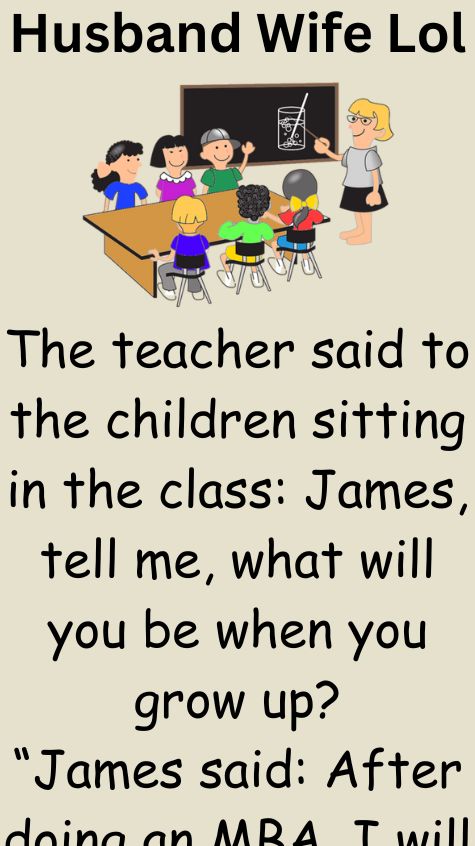 The teacher said to the children sitting in the class: James, tell me, what will you be when you grow up? “James said: After doing an MBA, I will become a great pilot.” “I will build a house in the most expensive area of the city.” “Will even visit every country. “So I will eat and stay in 5-star hotels, ‘will keep a servant in his house, “Will buy costly cars, The teacher said: Just do it! And told the other children that you don’t need to give such a long answer, tell it in one sentence? And he said, Lily, you tell me. What will you be when you grow up? The teacher said to the children sitting in the class
