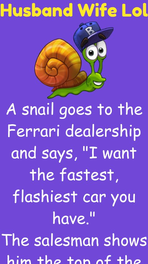 A snail goes to the Ferrari dealership and says