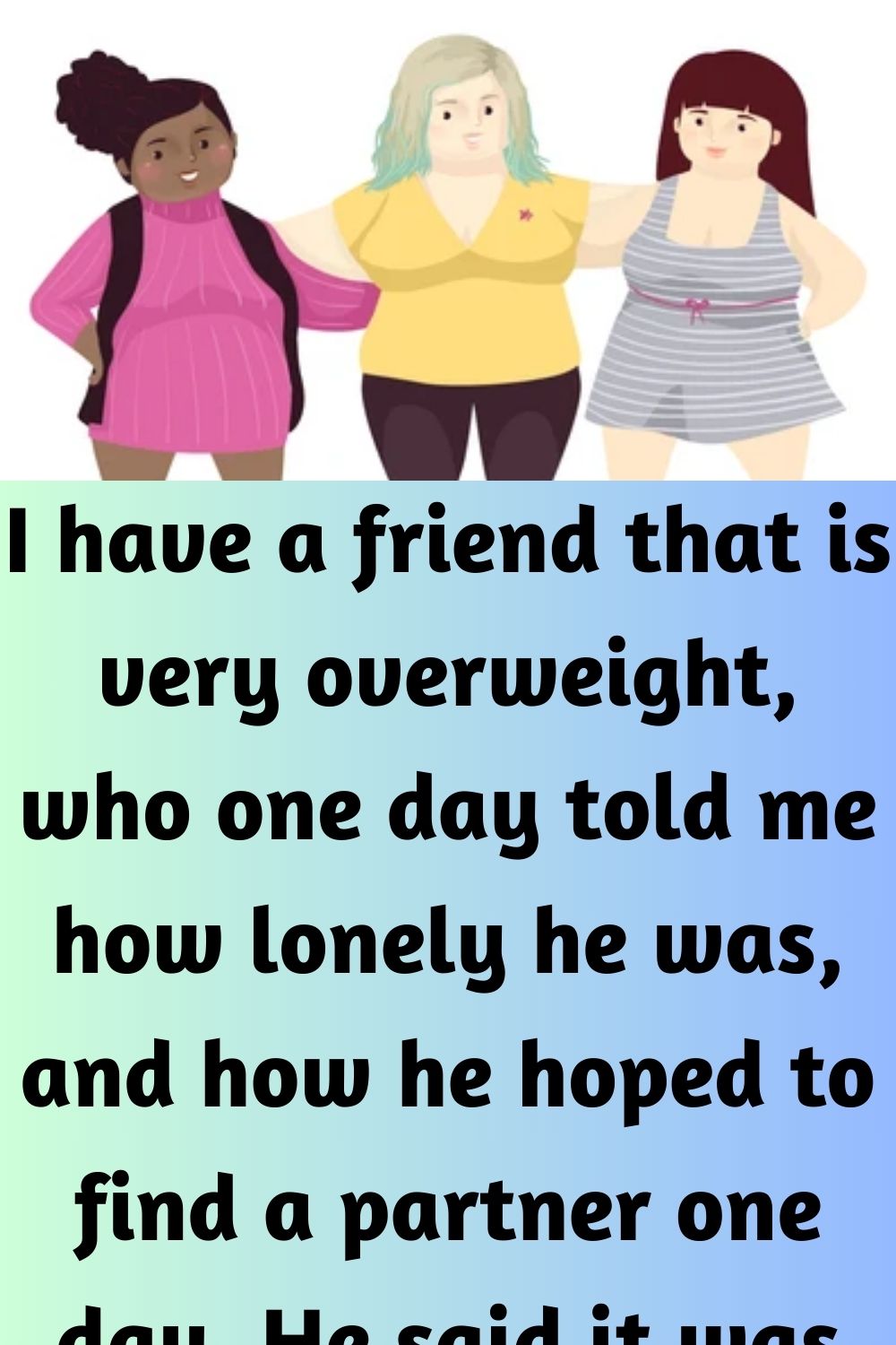 I have a friend that is very overweight